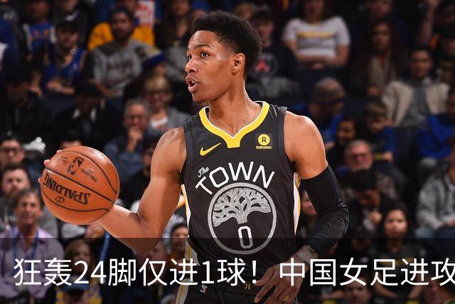 狂轰24脚仅进1球！中国女足进攻效率堪忧无缘亚运连胜
